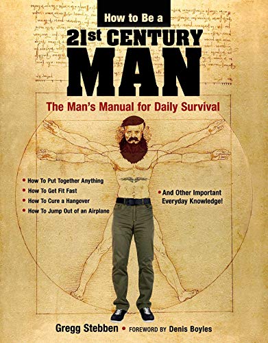 How To Be a 21st Century Man: The Man's Manual for Daily Survival