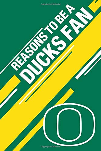 Reasons To Be A Ducks Fan: A funny, blank book, gag gift for Oregon Ducks fans; or a great coffee table addition for all Oregon Ducks haters!