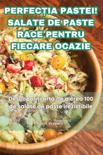 PerfecȚia Pastei! Salate de Paste Race Pentru Fiecare Ocazie (Romanian Edition)