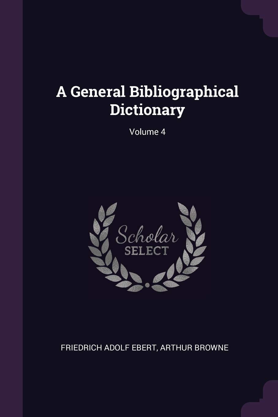 A General Bibliographical Dictionary; Volume 4