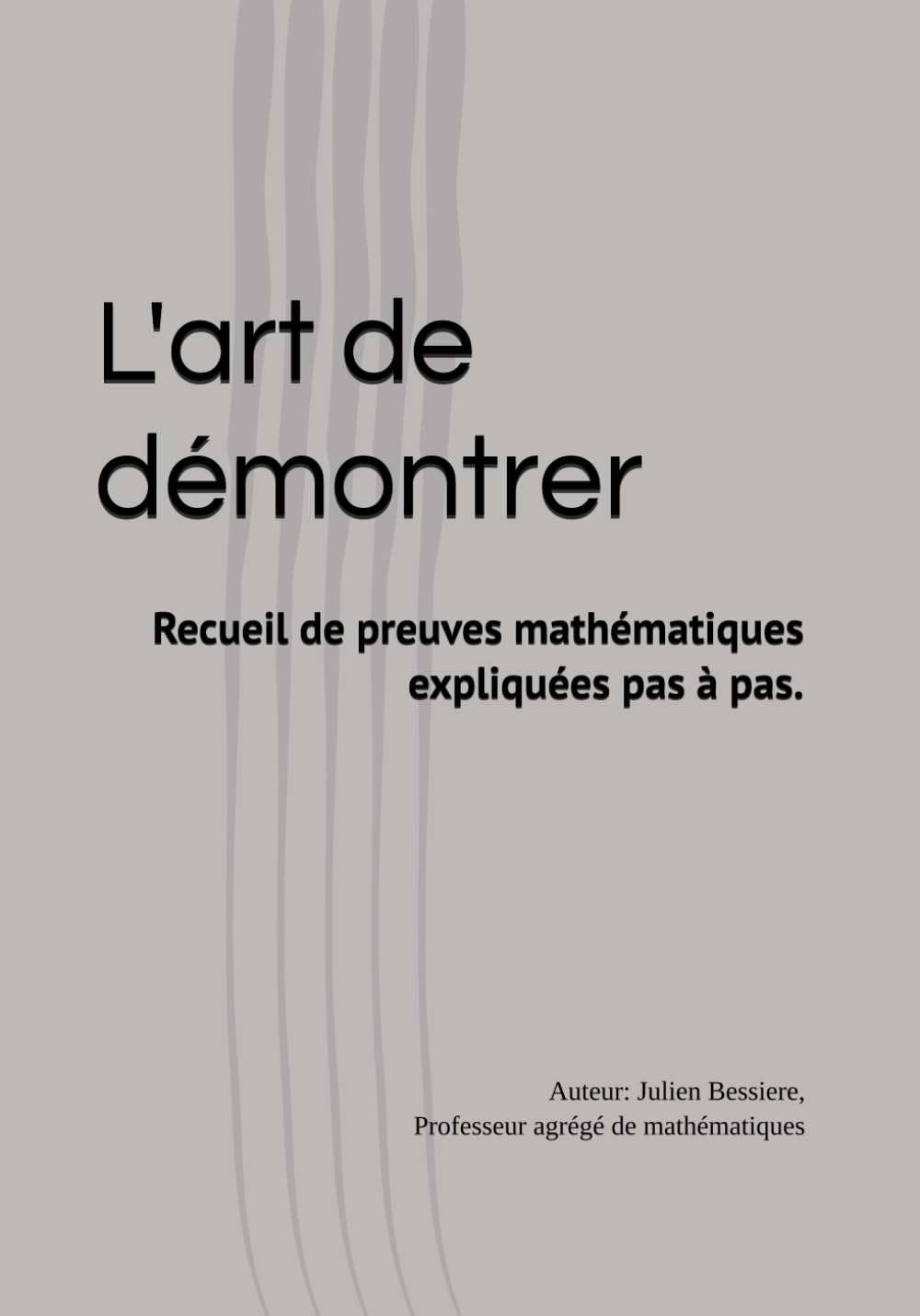 L'art de démontrer: Recueil de preuves mathématiques expliquées pas à pas.