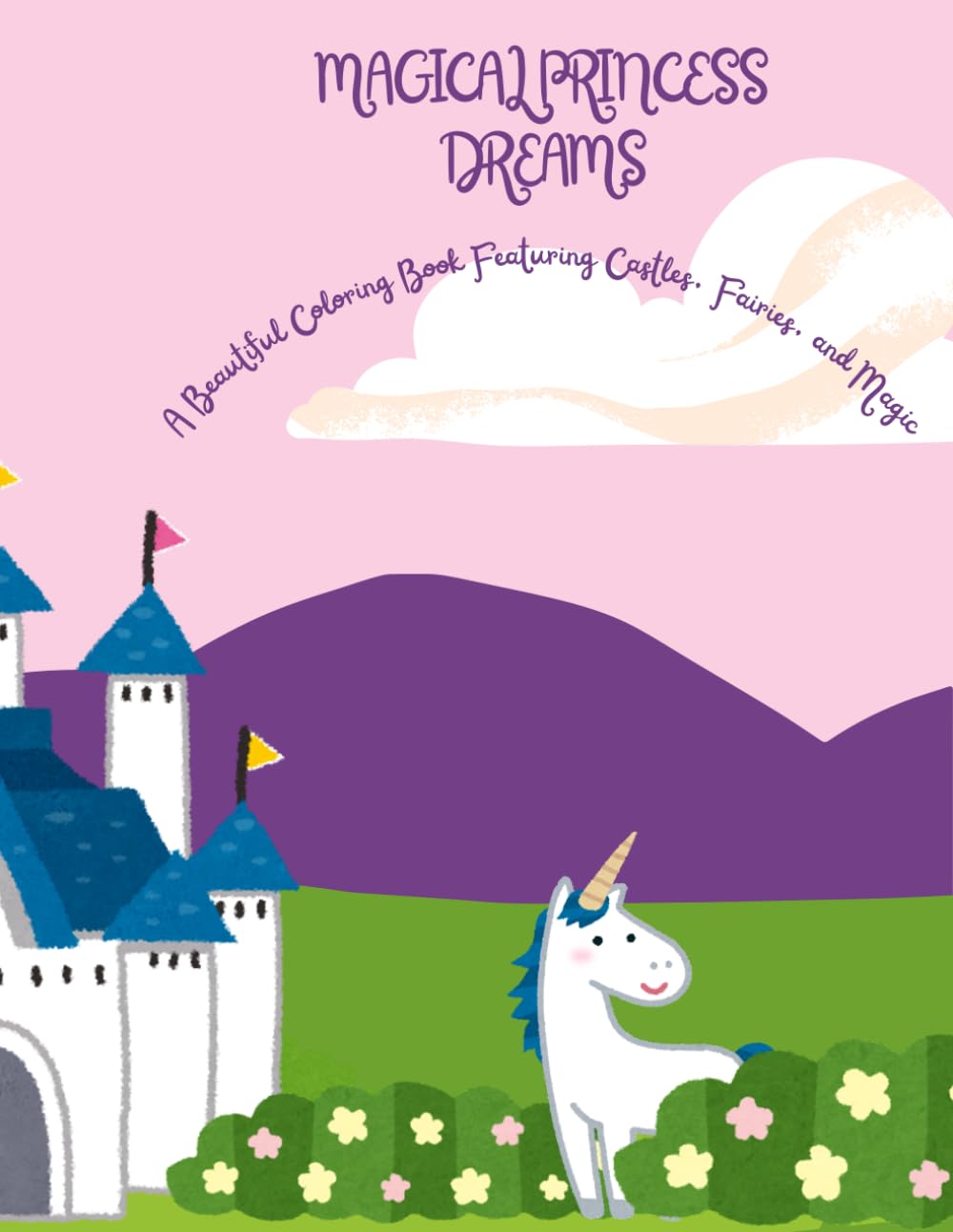 Magical Princess Dreams: A Beautiful Coloring Book Featuring Castles, Fairies, and Magic