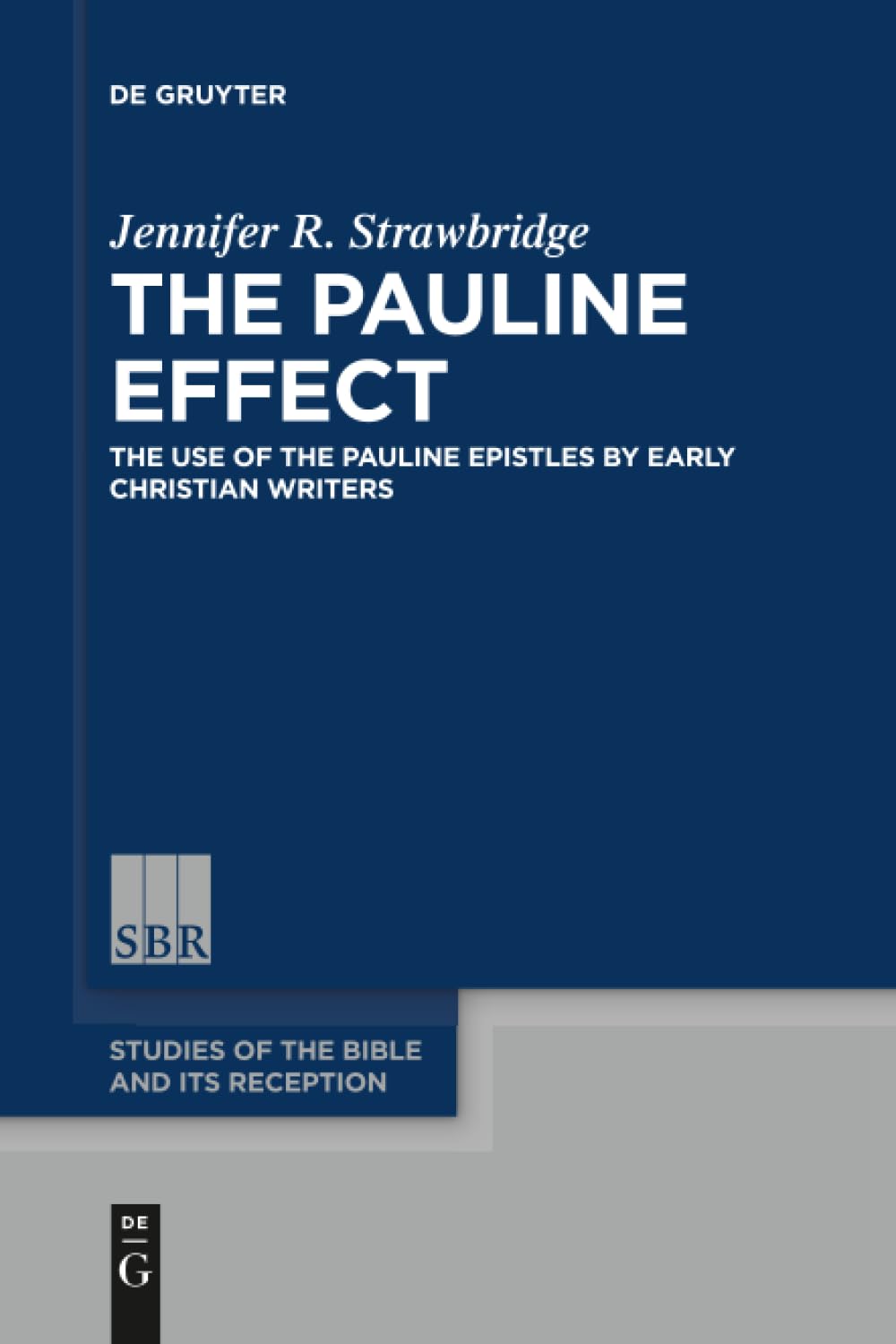 The Pauline Effect: The Use of the Pauline Epistles by Early Christian Writers: 5 (Studies of the Bible and Its Reception (SBR), 5)