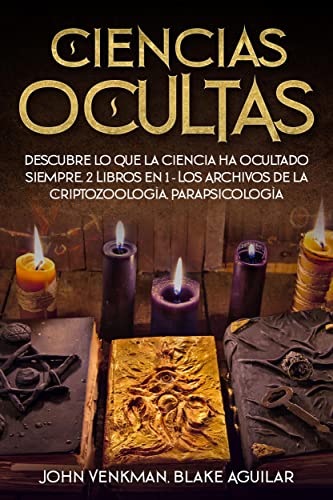 Ciencias Ocultas: Descubre lo que la ciencia ha ocultado siempre. 2 Libros en 1 - Los Archivos de la Criptozoología, Parapsicología Ciencias Ocultas: Descubre lo que la ciencia ha ocultado siempre. 2 Libros en 1 - Los Archivos de la Criptozoología, Parapsicología
