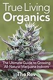 True Living Organics: The Ultimate Guide to Growing All-Natural Marijuana Indoors