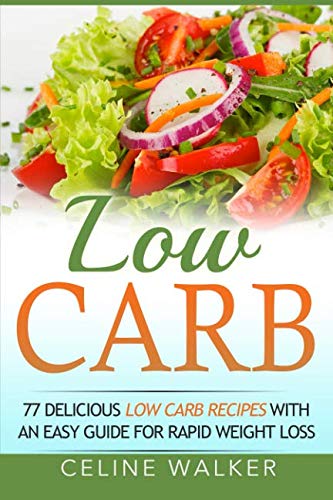 Low Carb: 77 Delicious Low Carb Recipes with an Easy Guide for Rapid Weight Loss (Low Carb Diet, Carbohydrate, Beginners Guide)