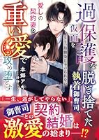 過保護な仮面を脱ぎ捨てた執着御曹司、愛しの契約妻を重い愛で攻め堕とす〜もう、幼馴染じゃいられない〜