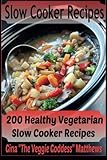 Slow Cooker Recipes: 200 Healthy Vegetarian Slow Cooker Recipes (Volume 1)