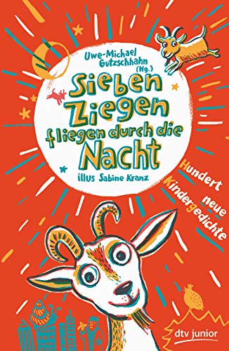 Sieben Ziegen fliegen durch die Nacht , Hundert neue Kindergedichte: hrsg. von Uwe-Michael Gutzschha Sieben Ziegen fliegen durch die Nacht , Hundert neue Kindergedichte: hrsg. von Uwe-Michael Gutzschha
