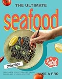 The Ultimate Seafood Cookbook: Recipes for Perfect Grilling, Frying, Baking, and Steaming Seafoods Like a Pro