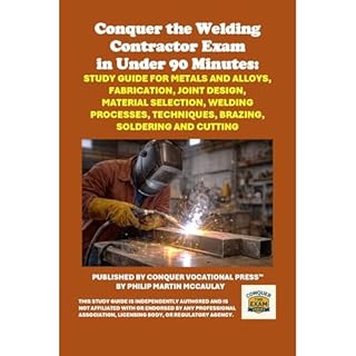 Conquer the Welding Contractor Exam in Under 90 Minutes: Study Guide for Metals and Alloys, Fabrication, Joint Design, Materi