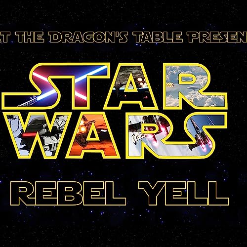 Page de couverture de At The Dragon's Tabletop - Star Wars Rebel Yell - Episode 10 - With A Rebel Yell!
