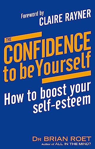 The Confidence To Be Yourself: B Format: How To Boost Your Self-Esteem