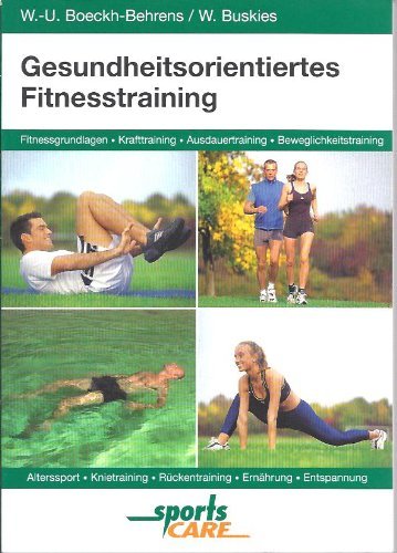 Gesundheitsorientiertes Fitnesstraining : [Fitnessgrundlagen, Krafttraining, Ausdauertraining, Beweglichkeitstraining, Alterssport, Knietraining, Rückentraining, Ernährung, Entspannung]