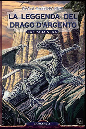 La Leggenda del Drago d'Argento: La spada nera: Volume 1 La Leggenda del Drago d'Argento: La spada nera: Volume 1
