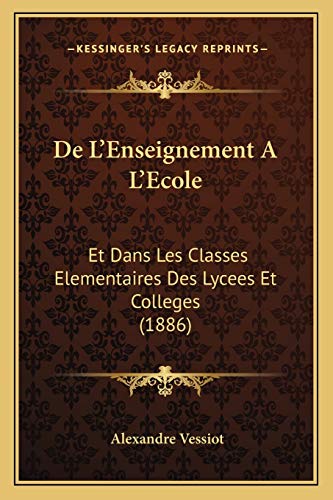 De L'Enseignement A L'Ecole: Et Dans Les Classes Elementaires Des Lycees Et Colleges (1886) (French Edition)
