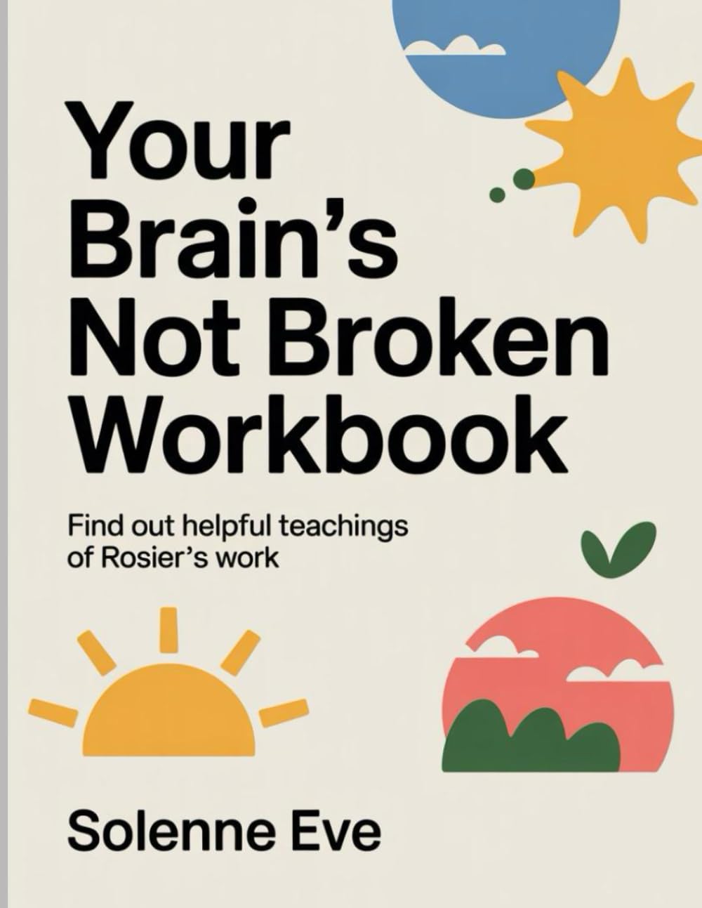 Your Brain's Not Broken Workbook: Find out helpful teachings of Rosier's work