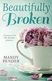  Beautifully Broken: Giving God the Broken Pieces by Mandy Fender (2016-03-17)