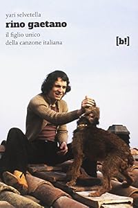 Rino Gaetano. Il figlio unico della canzone italiana