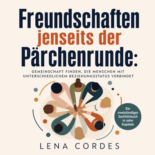 『Freundschaften jenseits der P&auml;rchenrunde: Gemeinschaft finden, die Menschen mit unterschiedlichem Beziehungsstatus verb