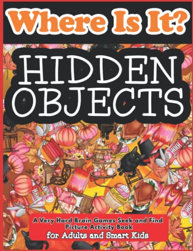 Hidden Objects - Where Is It? A Very Hard Brain Games Seek, Spy and Find Picture Activity Book for Adults and Smart Kids: Hidden Picture Activity ... (Hidden Picture Activity Books for Adults)