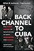 Back Channel to Cuba: The Hidden History of Negotiations between Washington and Havana