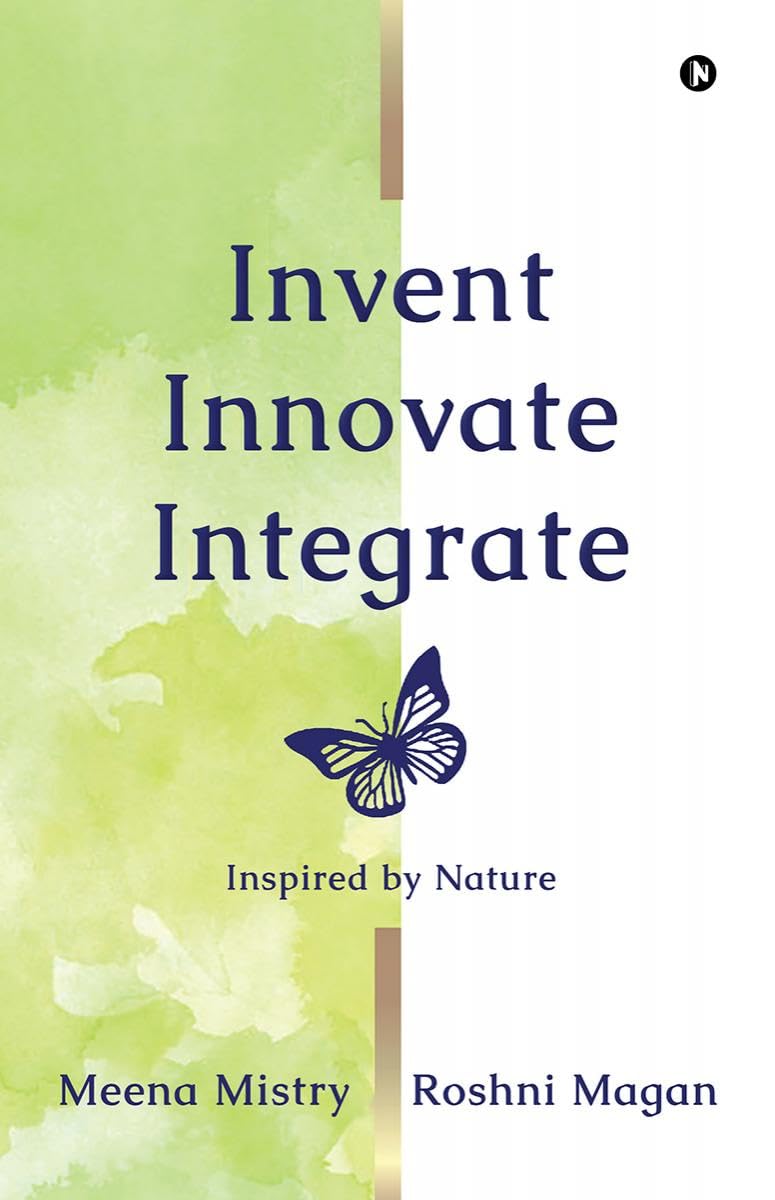 Invent Innovate Integrate : Inspired by Nature