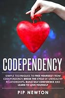 Codependency: Simple Techniques To Free Yourself From Codependency, Break The Cycle Of Unhealthy Relationships, Build Self Confidence And Learn To Love Yourself 1537405810 Book Cover
