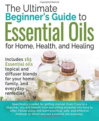 The Ultimate Beginners Guide to Essential Oils: For Home, Health, and Healing