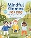 Mindful Games For Kids: 50 Fun Activities to Stay Present, Improve Concentration, and Understand Emotions