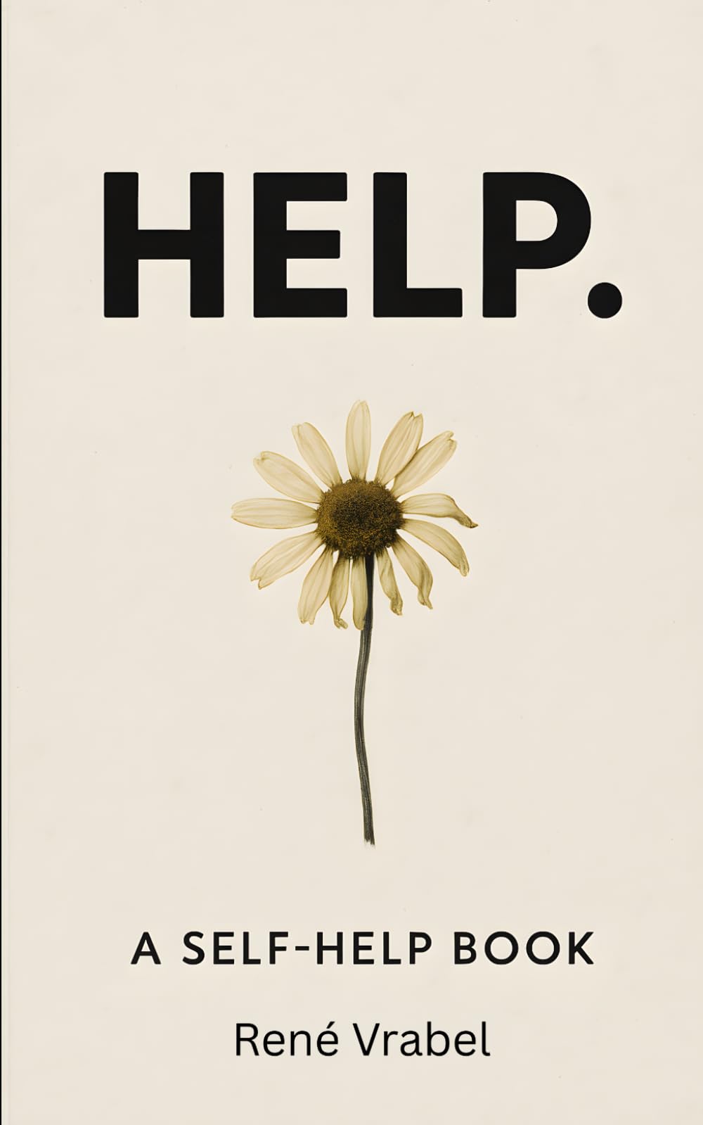 HELP.: A Self-Help Book Written by a Man Who Needs It and a Machine Who Thinks He’s Fine.