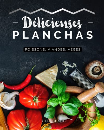 Délicieuses planchas: Livre de recettes de cuisine pour planchas et barbecue - Viande, Poissons, Végétarienne, Végétalienne, Vegan - Préparations ... et savoureux - Marinades succulentes