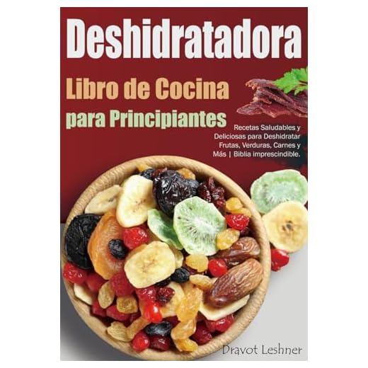 Libro de Cocina Deshidratadora para Principiantes: Recetas Saludables y Deliciosas para Deshidratar Frutas, Verduras, Carnes y Más | Biblia imprescindible.