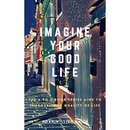 Imagine Your Good Life Audiolibro Por Noah William Smith arte de portada