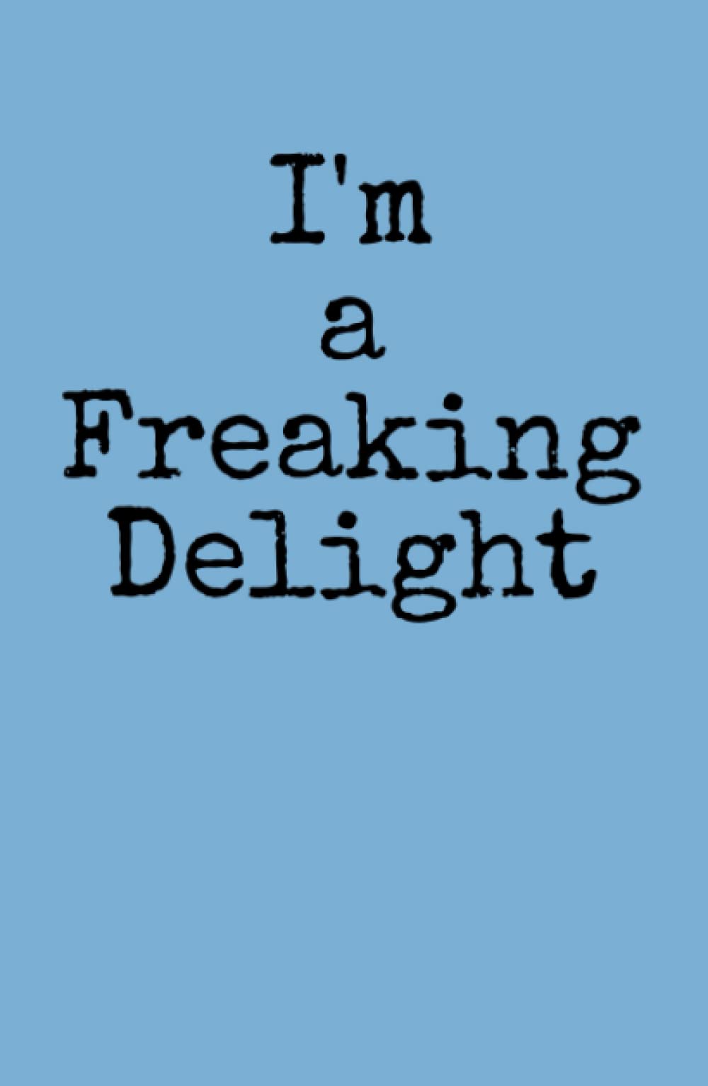 I'm a Freaking Delight: Hardback Journal (5.5" x 8.5" 80 pages)