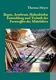 mittelalter armbrust sehne  Bogen, Armbrust, Hakenbüchse: Entwicklung und Technik der Fernwaffen des Mittelalters