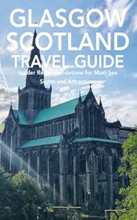 Glasgow, Scotland Travel Guide: Insider Recommendations for Must-See Sights and Attractions