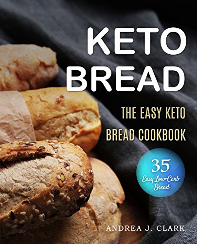 Ketogenic Bread: 35 Low-Carb Keto Bread, Buns, Bagels, Muffins, Waffles, Pizza Crusts, Crackers & Breadsticks for Weight Loss and Healthy Living