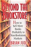 Beyond the Bookstore: How to Sell More Books Profitably to Non-Bookstore Markets