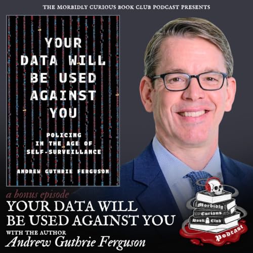 Your Data Will Be Used Against You: Policing in the Age of Self-Surveillance with the author Andrew Guthrie Ferguson (BONUS)