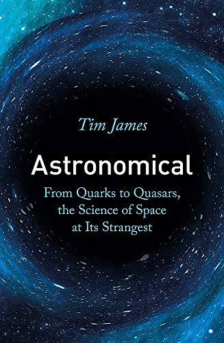 Télécharger Astronomical: From Quarks to Quasars, the Science of Space at its Strangest Livre eBook France