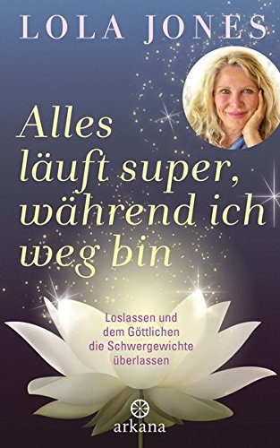 Alles läuft super, während ich weg bin: Loslassen und dem Göttlichen die Schwergewichte überlass