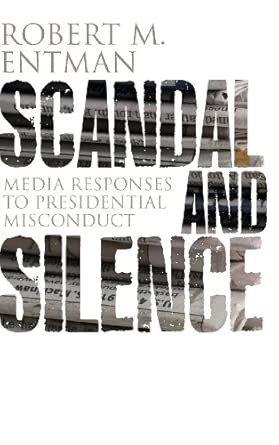 Scandal and Silence: Media Responses to Presidential Misconduct Scandal and Silence: Media Responses to Presidential Misconduct book cover