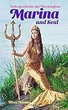 Liebesgeschichte mit Meerjungfrau Marina und Seal: Die Meerjungfrau, die Mensch wurde, aber Meerjungfrau blieb. (Liebesgeschichten mit Meerjungfrau)