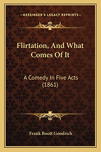 Flirtation, And What Comes Of It: A Comedy In Five Acts (1861)
