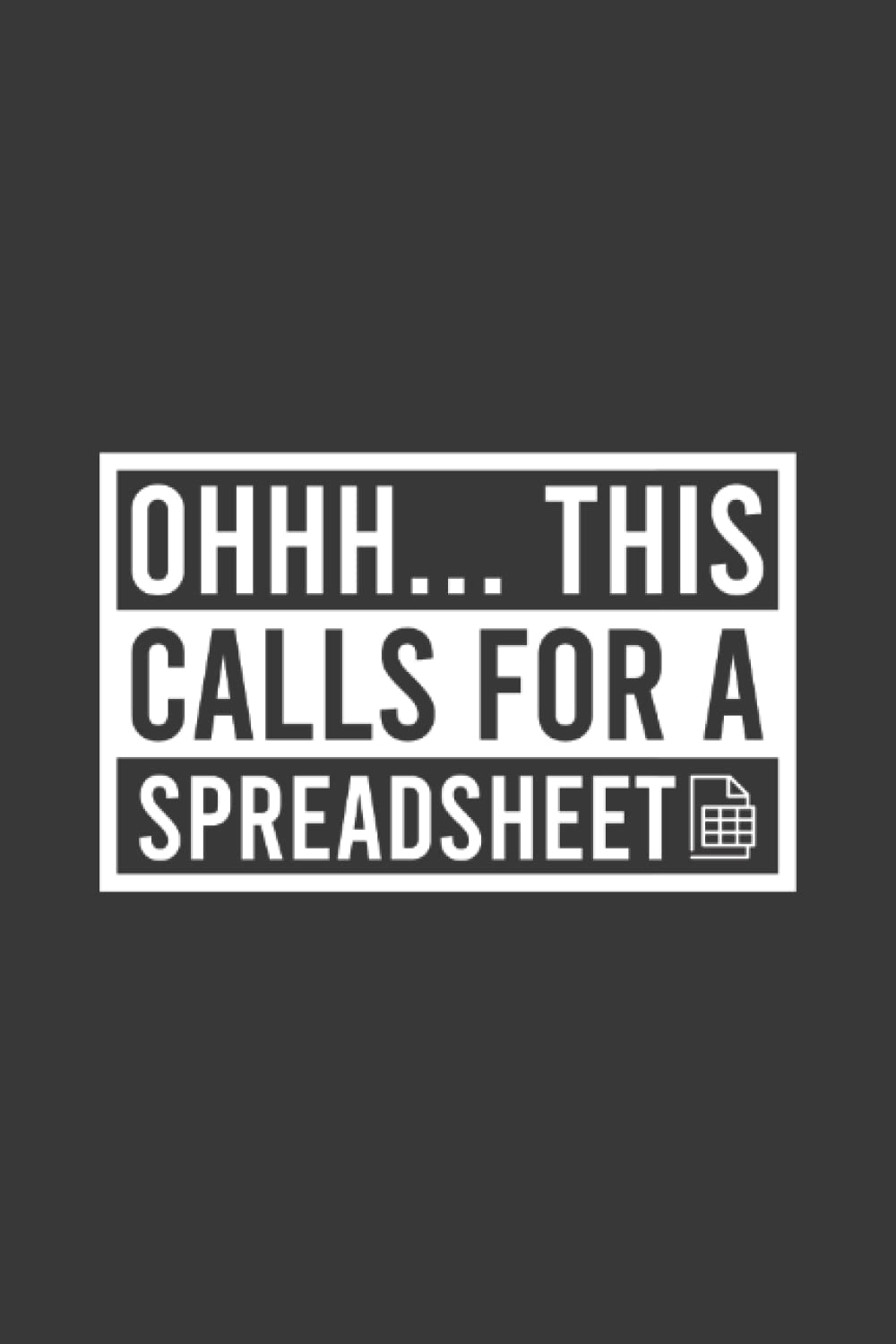 Ohhh... This Calls For A Spreadsheet Funny Notebook | Data Analyst Journal | Accountant Business: Spread Sheet Saying