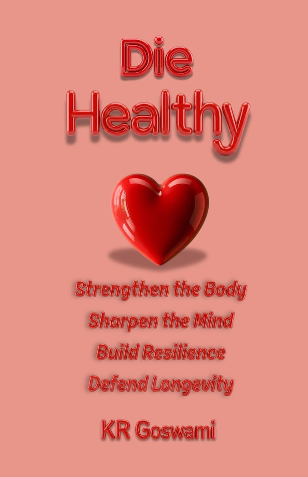 Die Healthy: Strengthen the Body Sharpen the Mind Build Resilience Defend Longevity