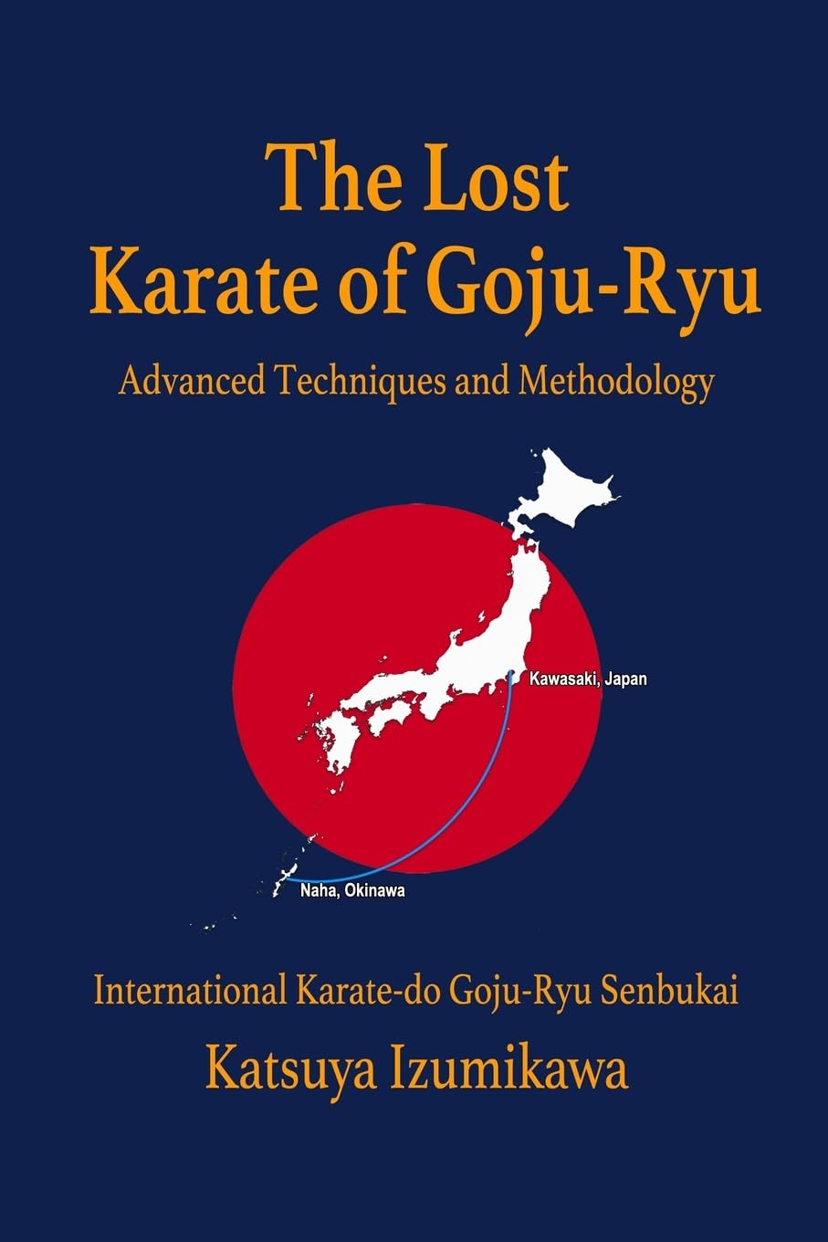 The Lost Karate of Goju-Ryu: Advanced Techniques and Methodology