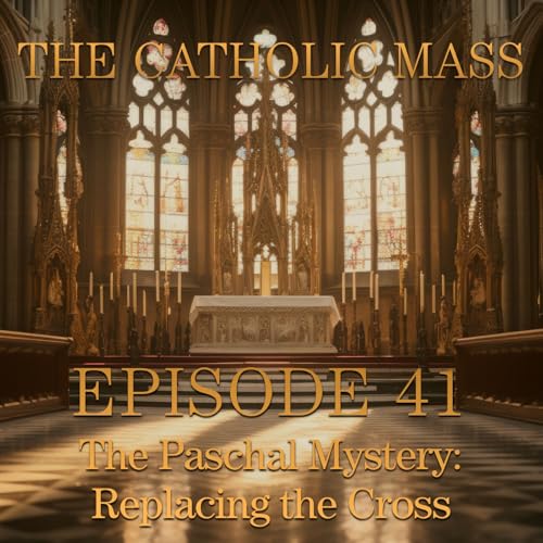 Page de couverture de The Paschal Mystery: Replacing the Cross – The Catholic Mass #41