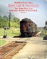 Aurora-Elgin Area: Street Cars & Interurbans: The Third Rail Line Chicago, Aurora & Elgin RR (Volume 3) 1883461030 Book Cover